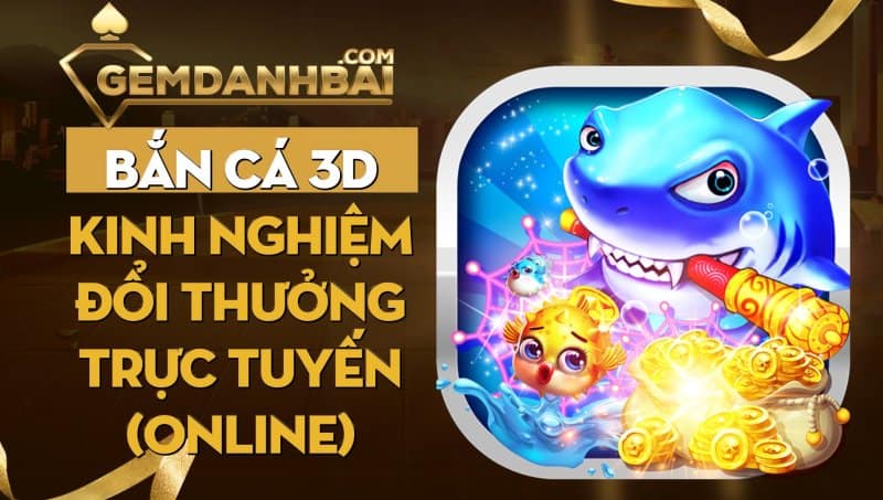 Giới thiệu tổng quan về bắn cá 3D hấp dẫn 