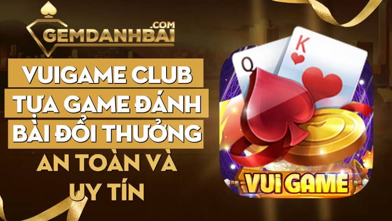 Giới thiệu về game bài đổi thưởng Vuigame Club