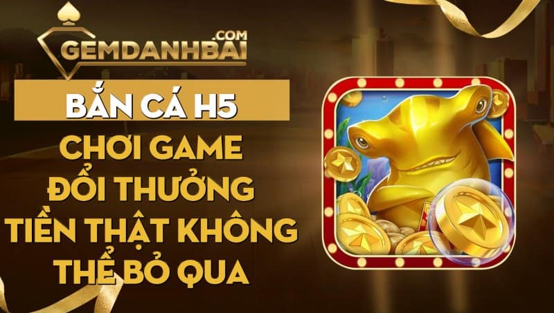 Tổng quan về bắn cá H5 được đông đảo người tham gia