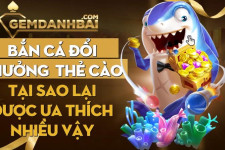 Bắn cá đổi thưởng thẻ cào | Tại sao lại được ưa thích nhiều vậy?