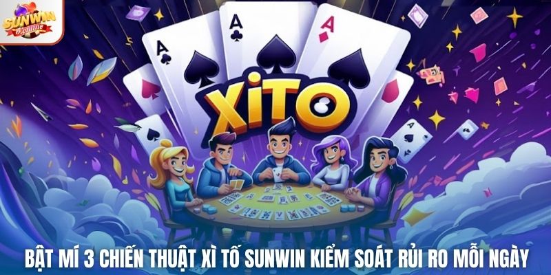 Bật Mí 3 Chiến Thuật Xì Tố Sunwin Kiểm Soát Rủi ro Mỗi Ngày