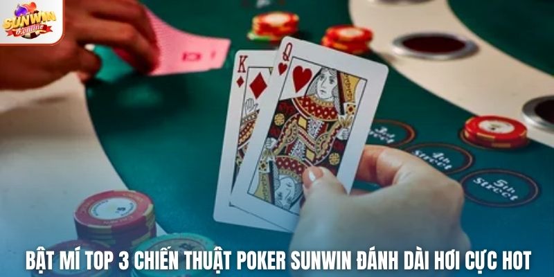 Bật Mí Top 3 Chiến Thuật Poker Sunwin Đánh Dài Hơi Cực Hot