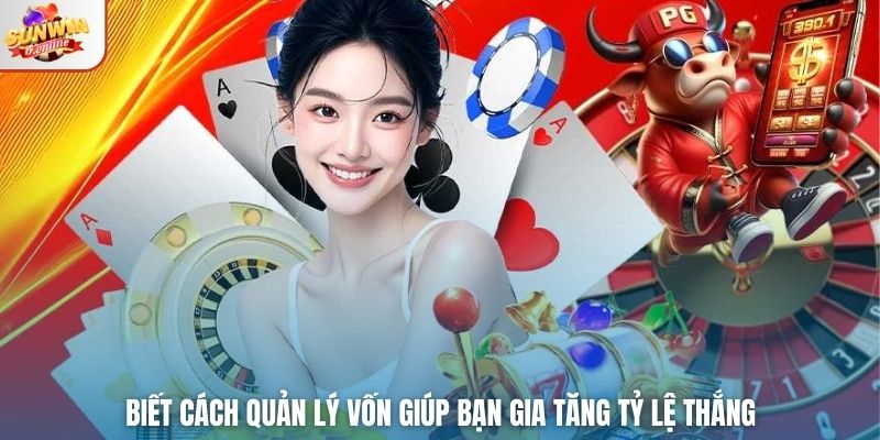 Biết cách quản lý vốn giúp bạn gia tăng tỷ lệ thắng