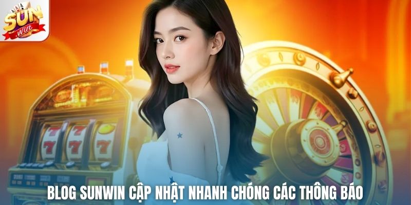 Blog Sunwin cập nhật nhanh chóng các thông báo