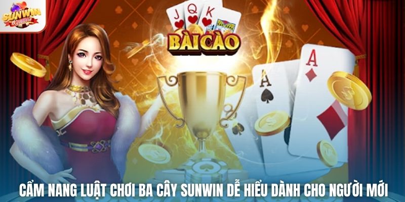 Cẩm Nang Luật Chơi Ba Cây Sunwin Dễ Hiểu Dành Cho Người Mới
