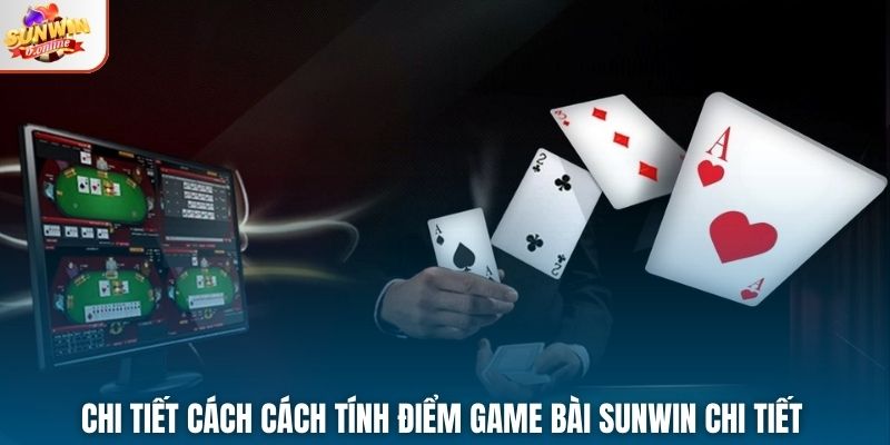 Chi tiết cách cách tính điểm game bài Sunwin chi tiết 