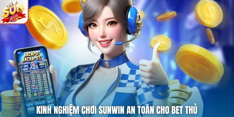 Kinh nghiệm chơi Sunwin an toàn cho bet thủ