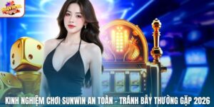 Kinh Nghiệm Chơi Sunwin An Toàn – Tránh Bẫy Thường Gặp 2026