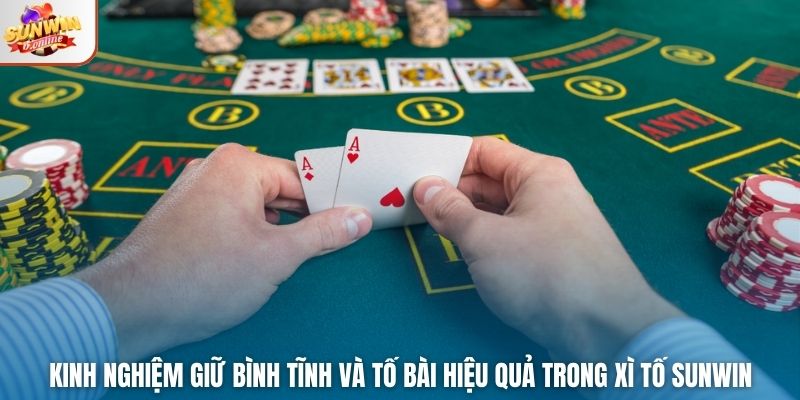 Kinh nghiệm giữ bình tĩnh và tố bài hiệu quả trong Xì Tố Sunwin
