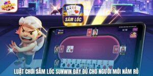 Luật Chơi Sâm Lốc Sunwin Đầy Đủ Cho Người Mới Nắm Rõ