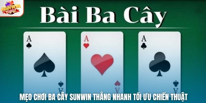 Mẹo Chơi Ba Cây Sunwin Thắng Nhanh Tối Ưu Chiến Thuật