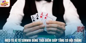 Mẹo Tố Xì Tố Sunwin Đúng Thời Điểm Giúp Tăng Cơ Hội Thắng