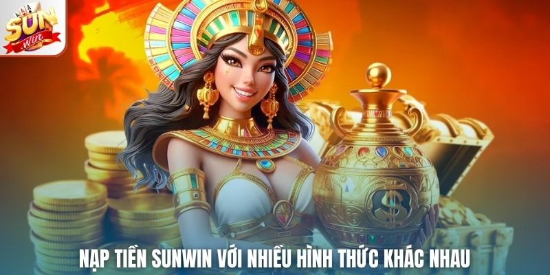 Nạp tiền Sunwin với nhiều hình thức khác nhau