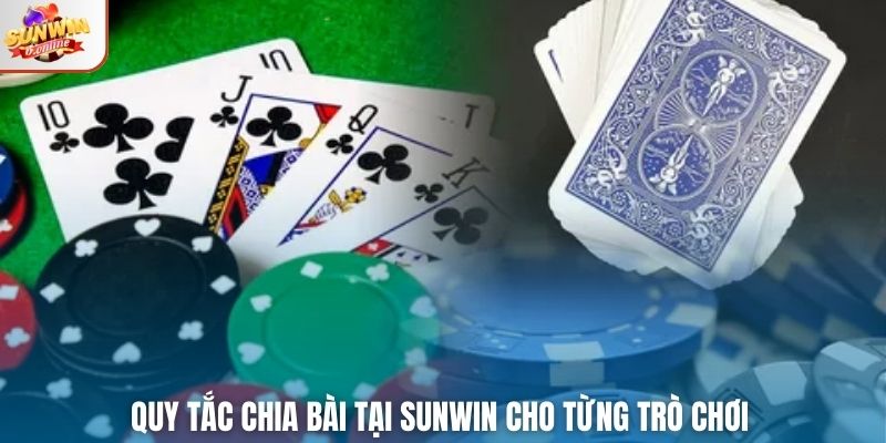 Quy tắc chia bài tại Sunwin cho từng trò chơi 
