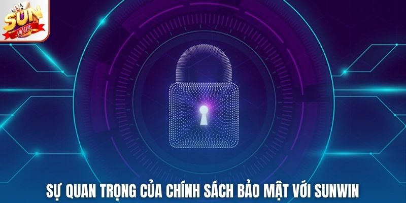 Sự quan trọng của chính sách bảo mật với SUNWIN