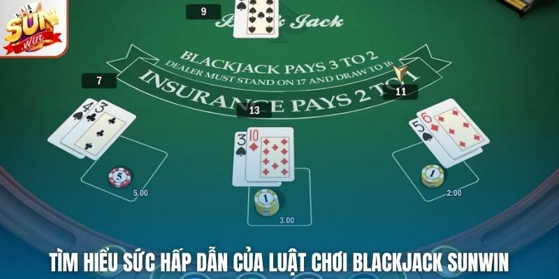 Tìm hiểu sức hấp dẫn của luật chơi Blackjack Sunwin